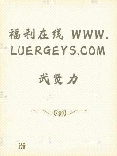 福利在线 WWW.LUERGEYS.COM